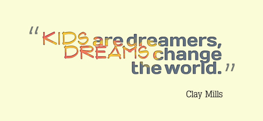 Kids Are Dreamers, Dreams Change The World